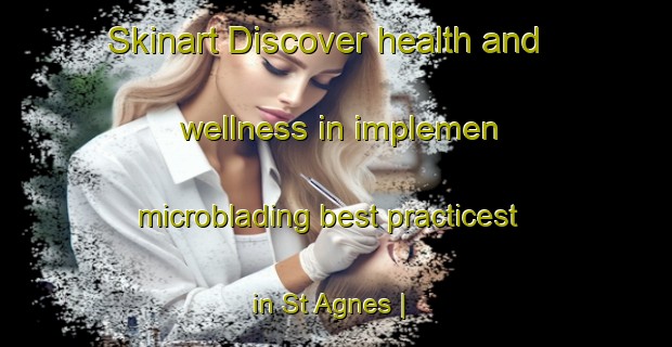 Skinart Discover health and wellness in implemen microblading best practicest in St Agnes | MicrobladingTraining | MicrobladingClasses | SkinartTraining-United Kingdom